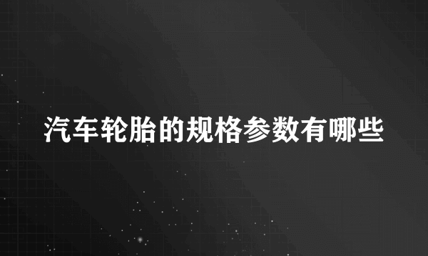 汽车轮胎的规格参数有哪些