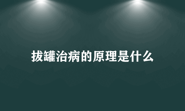 拔罐治病的原理是什么