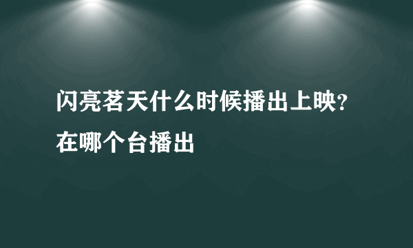 闪亮茗天什么时候播出上映？在哪个台播出