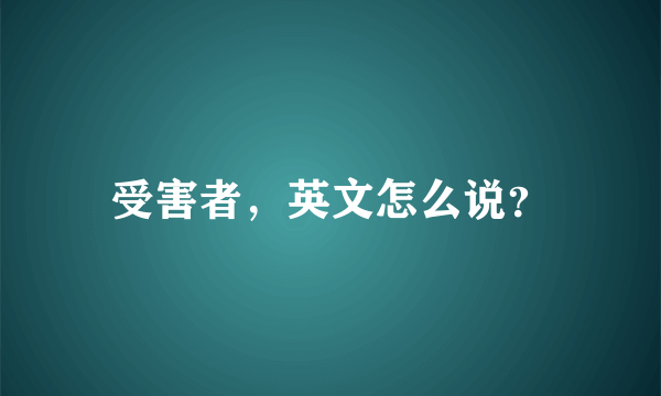 受害者，英文怎么说？