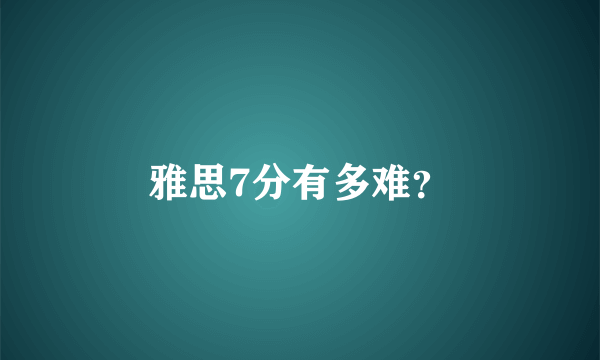 雅思7分有多难？