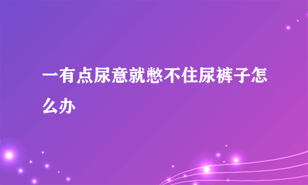 一有点尿意就憋不住尿裤子怎么办